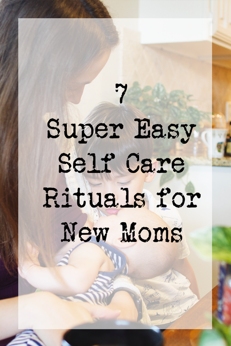 7 Super Easy Self Care Rituals for New Moms