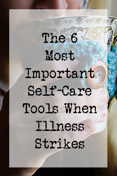 The 6 Most Important Self-Care Tools When Illness Strikes